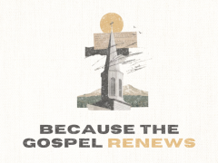 Because The Gospel Renews